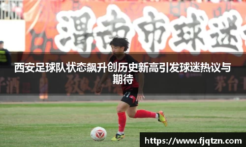 西安足球队状态飙升创历史新高引发球迷热议与期待
