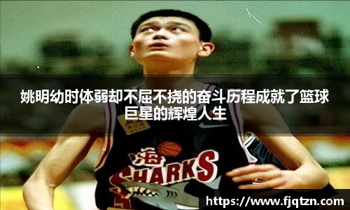 姚明幼时体弱却不屈不挠的奋斗历程成就了篮球巨星的辉煌人生