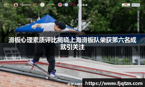 滑板心理素质评比揭晓上海滑板队荣获第六名成就引关注