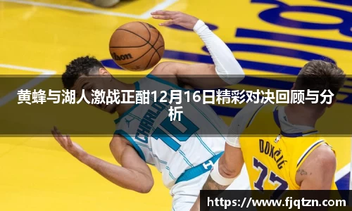 黄蜂与湖人激战正酣12月16日精彩对决回顾与分析
