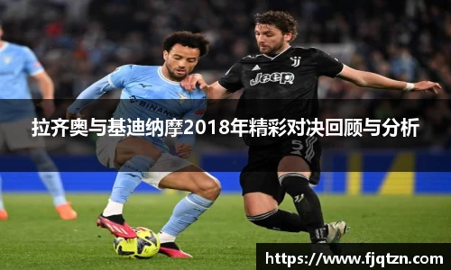 拉齐奥与基迪纳摩2018年精彩对决回顾与分析
