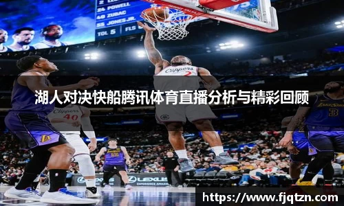 湖人对决快船腾讯体育直播分析与精彩回顾