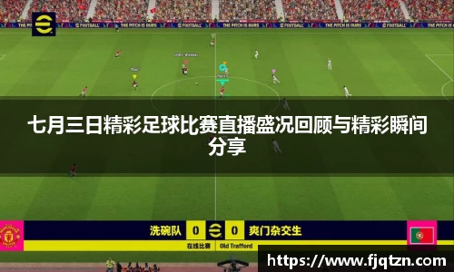 七月三日精彩足球比赛直播盛况回顾与精彩瞬间分享